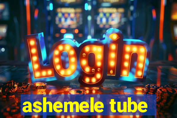 ashemele tube